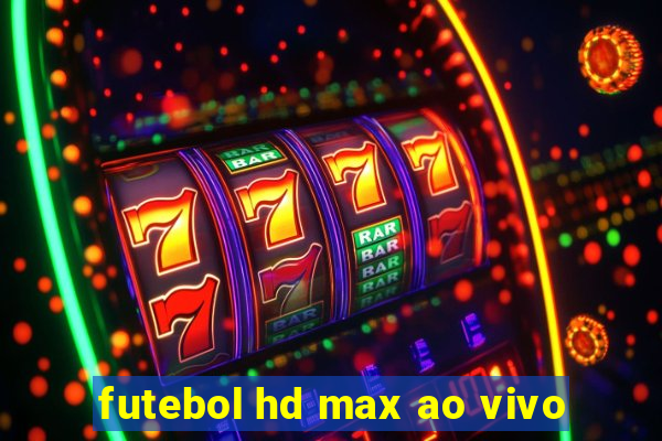 futebol hd max ao vivo